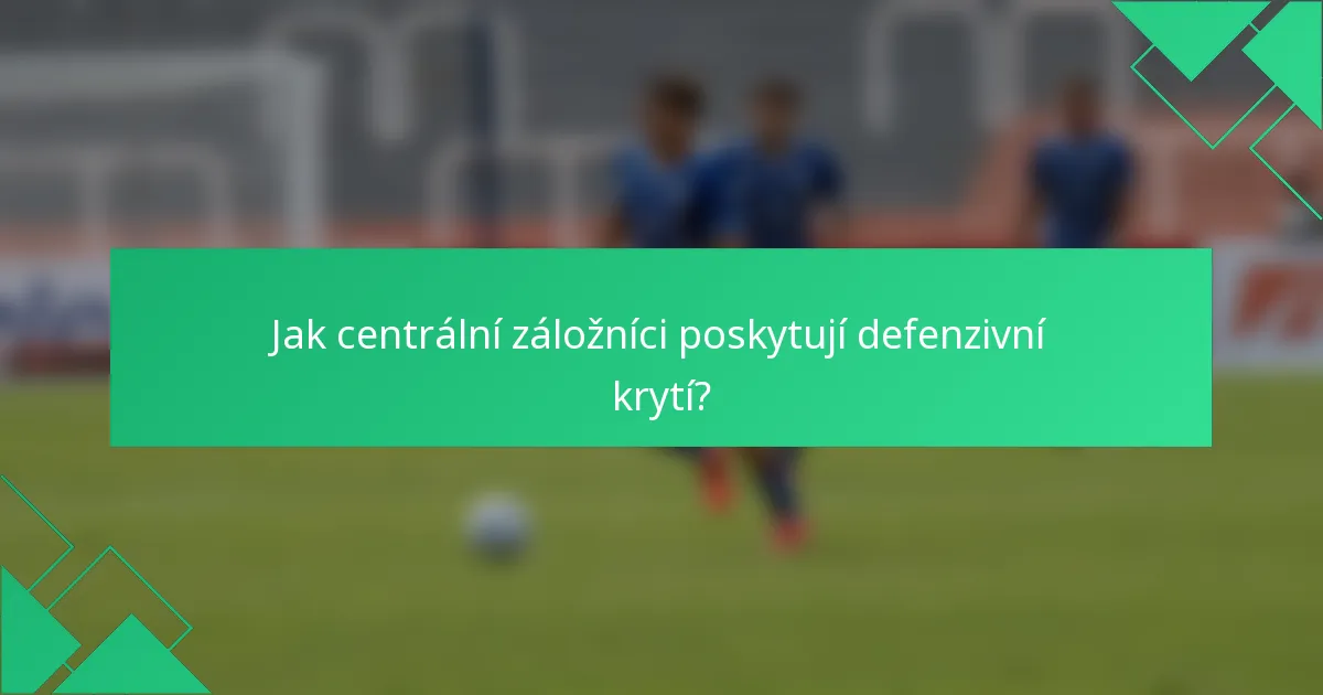 Jak centrální záložníci poskytují defenzivní krytí?