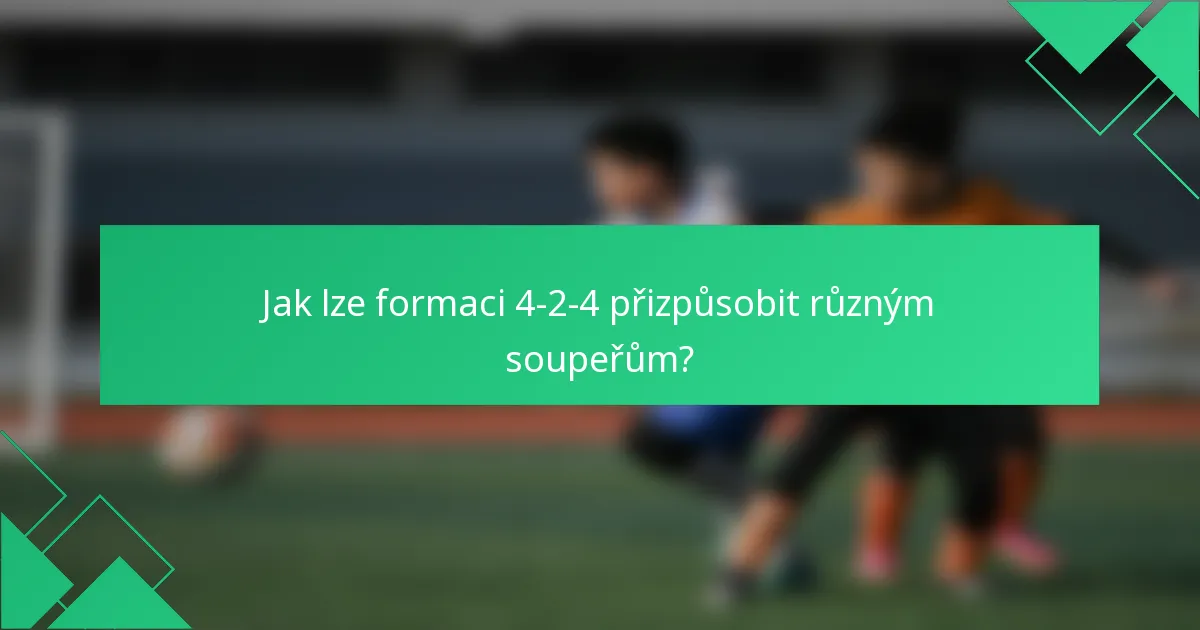 Jak lze formaci 4-2-4 přizpůsobit různým soupeřům?