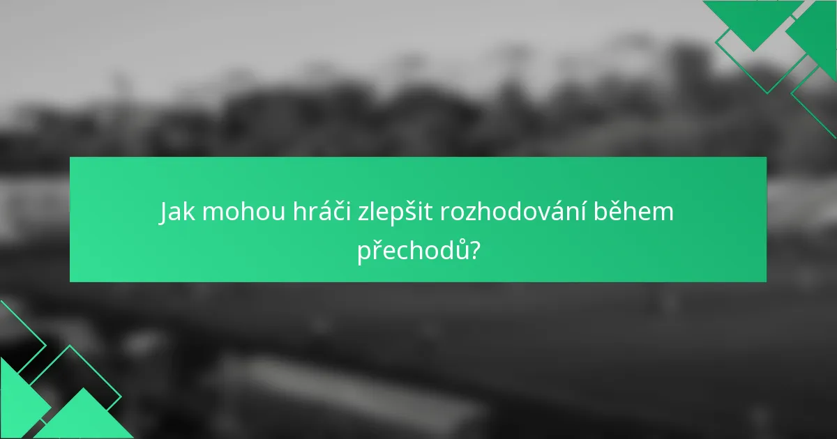Jak mohou hráči zlepšit rozhodování během přechodů?