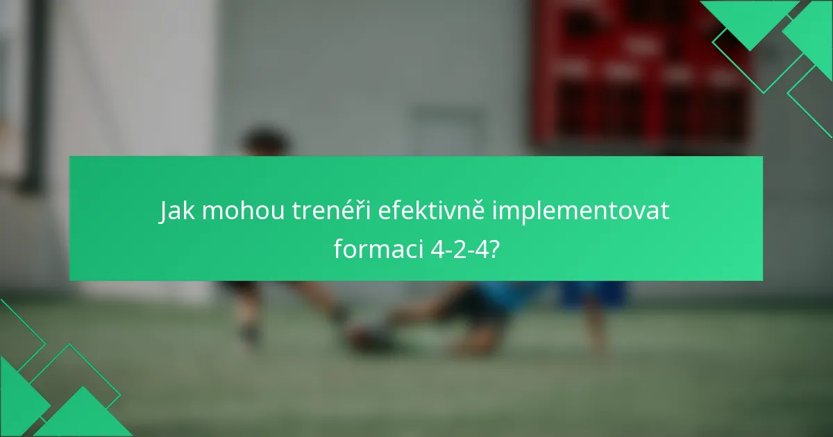 Jak mohou trenéři efektivně implementovat formaci 4-2-4?