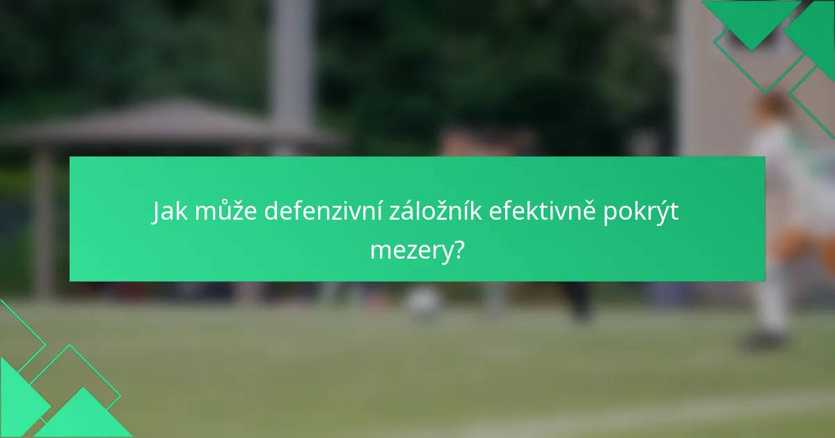 Jak může defenzivní záložník efektivně pokrýt mezery?