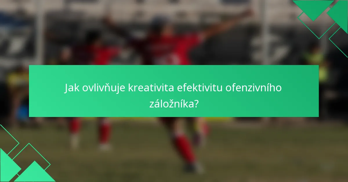 Jak ovlivňuje kreativita efektivitu ofenzivního záložníka?