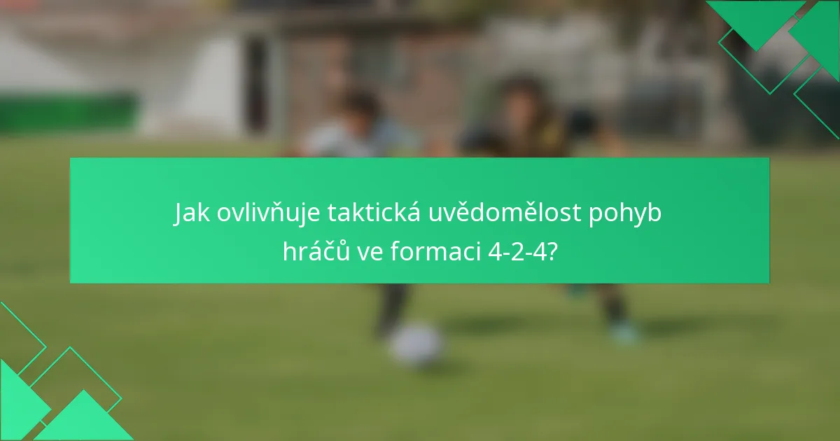 Jak ovlivňuje taktická uvědomělost pohyb hráčů ve formaci 4-2-4?