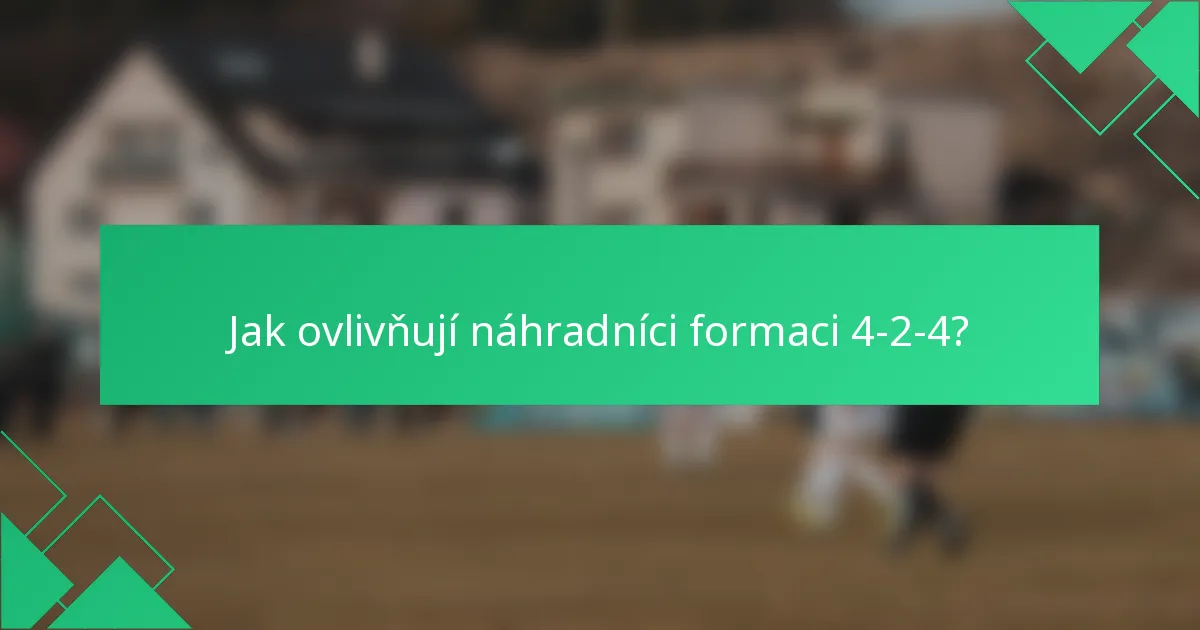 Jak ovlivňují náhradníci formaci 4-2-4?