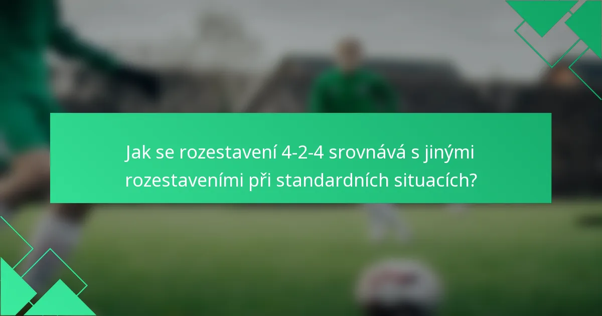 Jak se rozestavení 4-2-4 srovnává s jinými rozestaveními při standardních situacích?