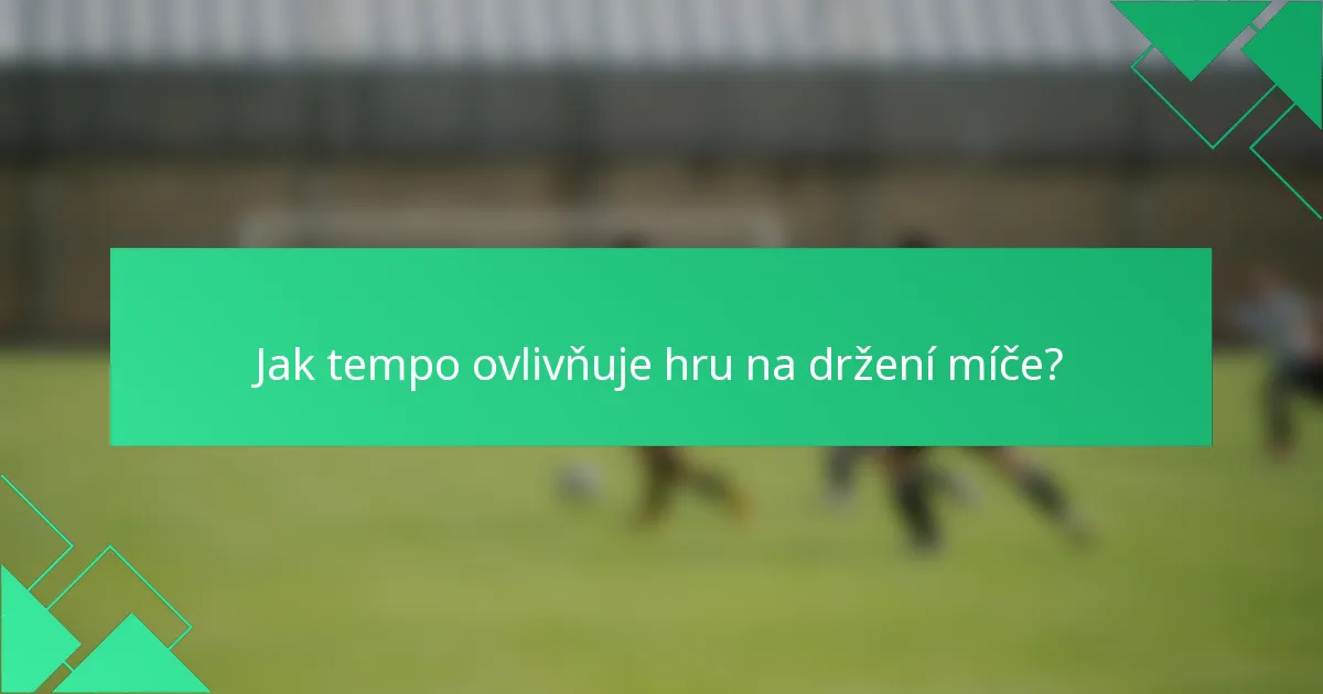 Jak tempo ovlivňuje hru na držení míče?