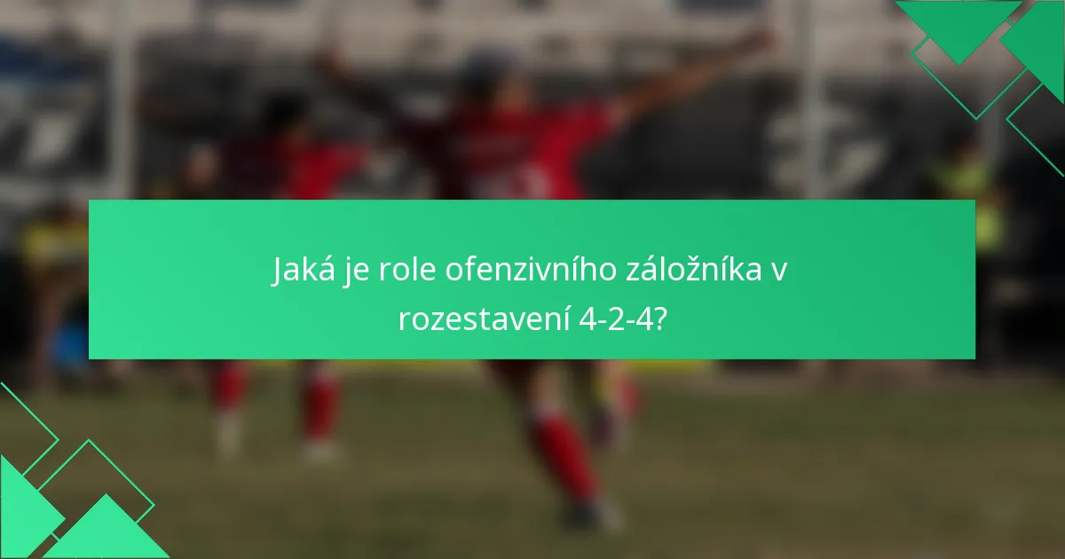 Jaká je role ofenzivního záložníka v rozestavení 4-2-4?