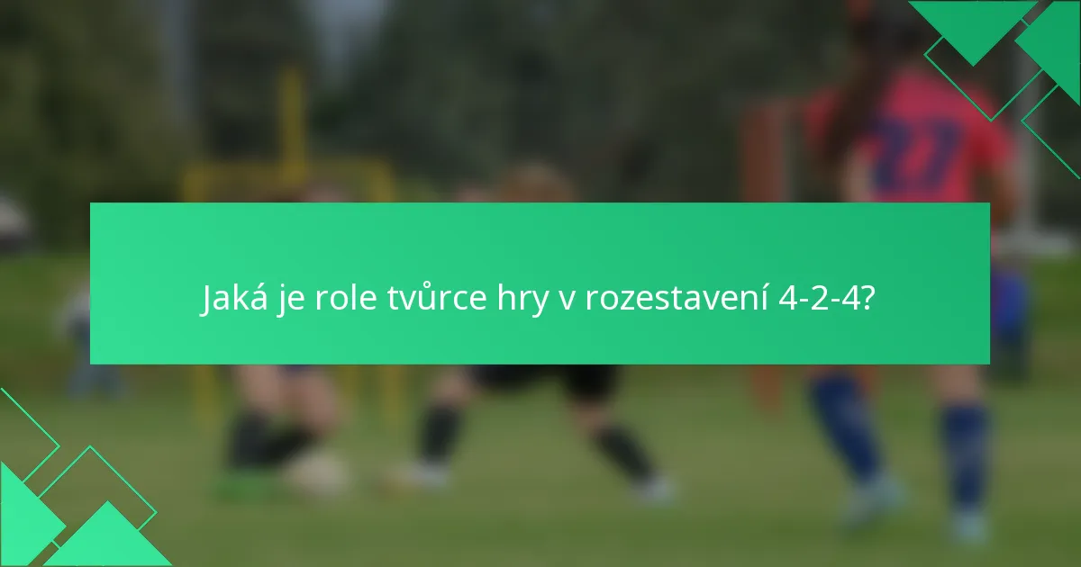 Jaká je role tvůrce hry v rozestavení 4-2-4?