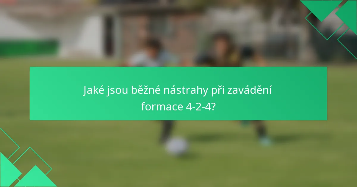 Jaké jsou běžné nástrahy při zavádění formace 4-2-4?