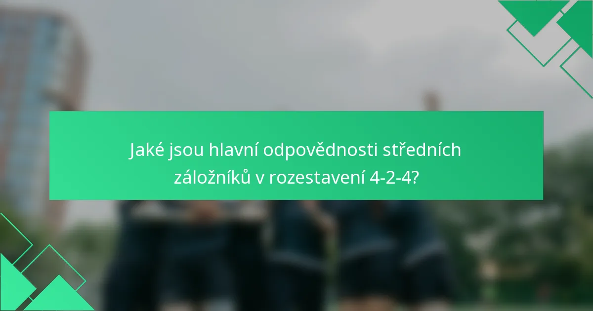 Jaké jsou hlavní odpovědnosti středních záložníků v rozestavení 4-2-4?