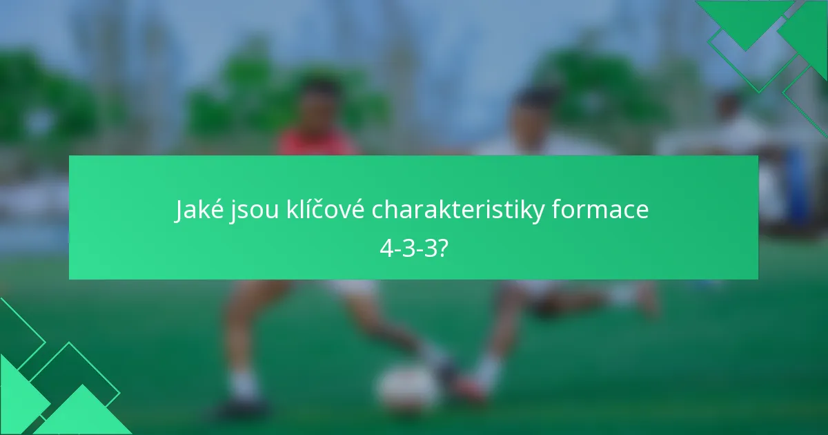 Jaké jsou klíčové charakteristiky formace 4-3-3?