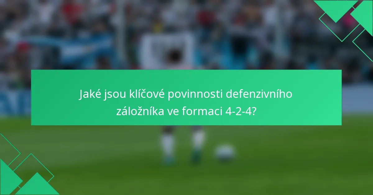 Jaké jsou klíčové povinnosti defenzivního záložníka ve formaci 4-2-4?