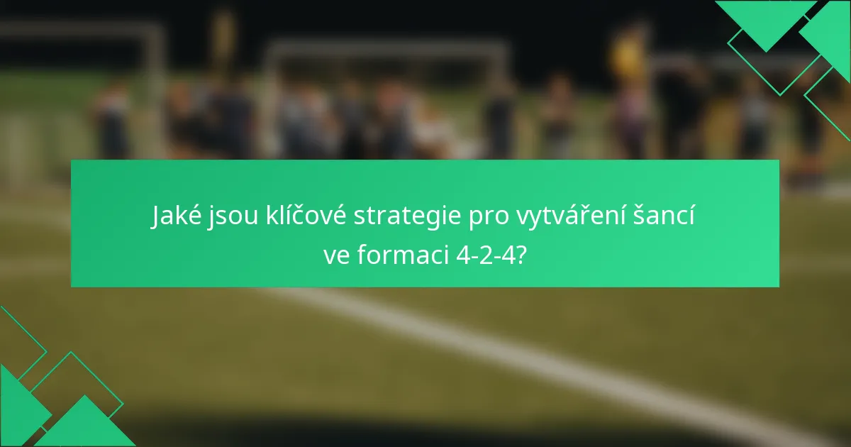 Jaké jsou klíčové strategie pro vytváření šancí ve formaci 4-2-4?