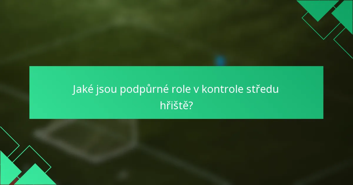 Jaké jsou podpůrné role v kontrole středu hřiště?