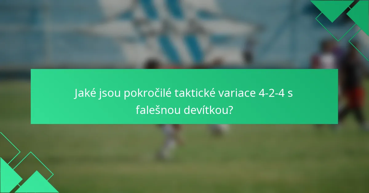 Jaké jsou pokročilé taktické variace 4-2-4 s falešnou devítkou?