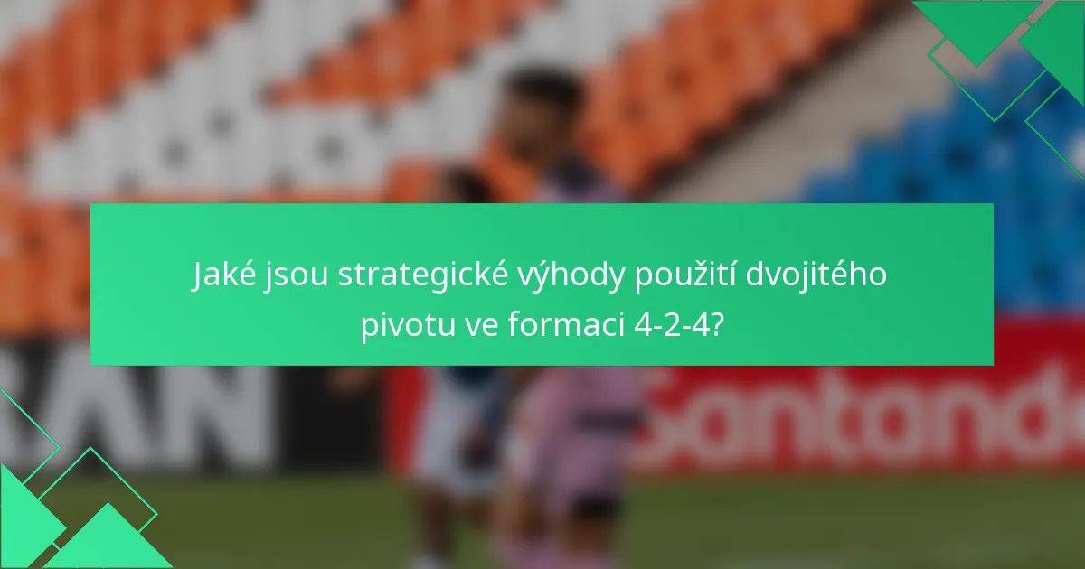 Jaké jsou strategické výhody použití dvojitého pivotu ve formaci 4-2-4?