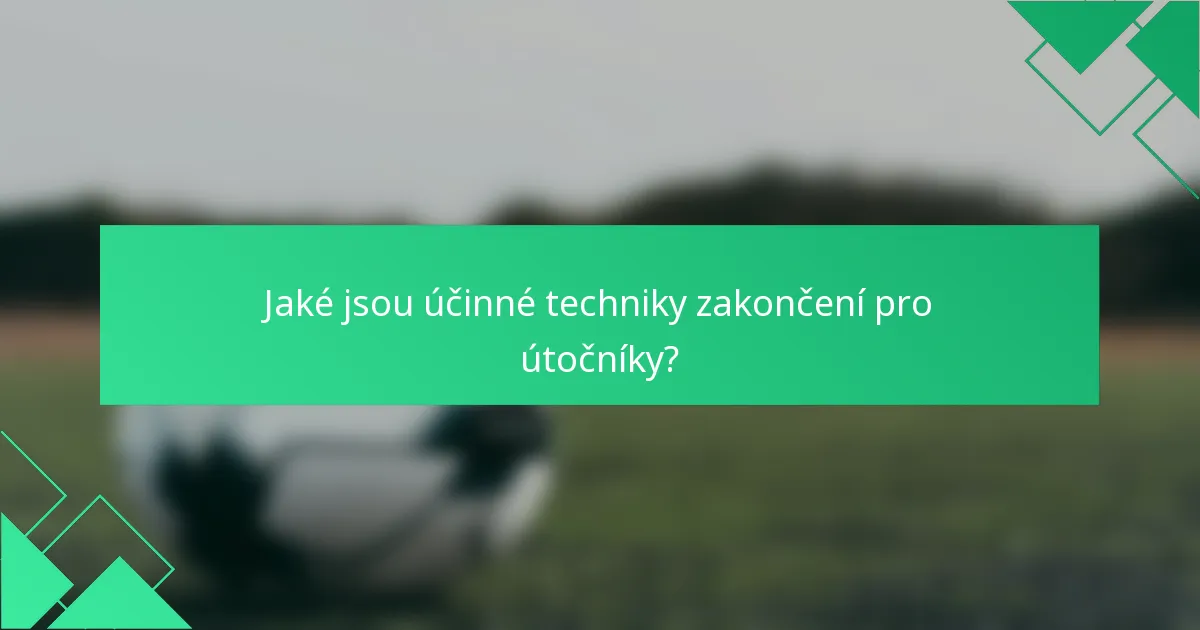 Jaké jsou účinné techniky zakončení pro útočníky?