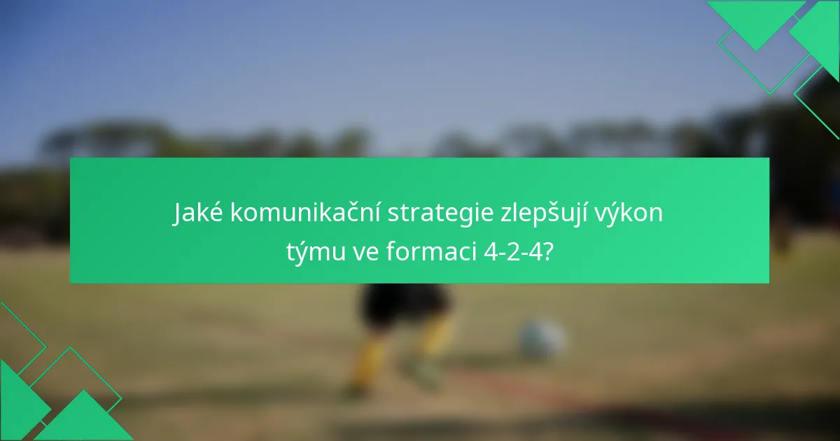 Jaké komunikační strategie zlepšují výkon týmu ve formaci 4-2-4?