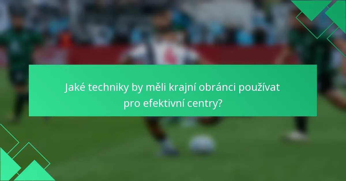 Jaké techniky by měli krajní obránci používat pro efektivní centry?